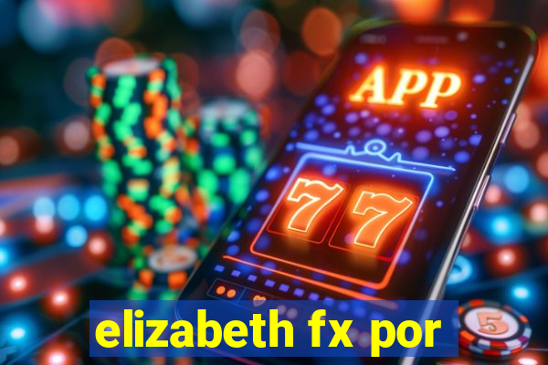 elizabeth fx por